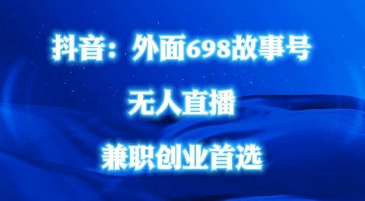 外面698的抖音民间故事号无人直播，全民都可操作，不需要直人出镜【揭秘】